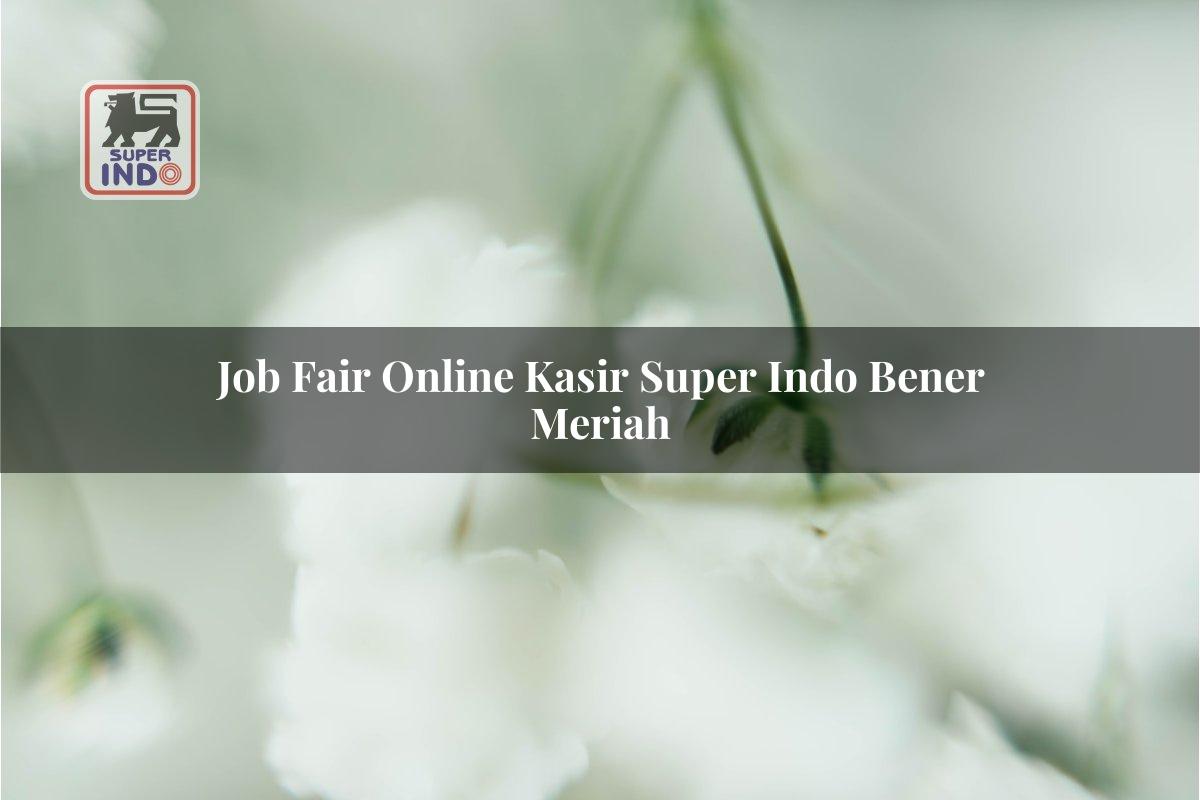 Job Fair Online Kasir Super Indo , Bener Meriah