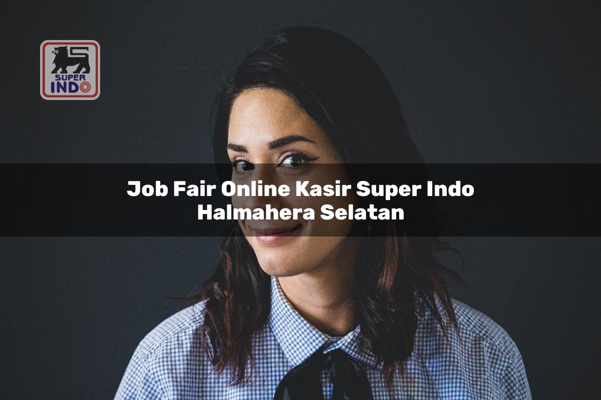 Job Fair Online Kasir Super Indo , Halmahera Selatan