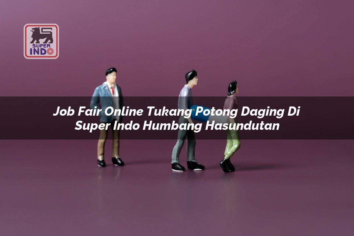 Job Fair Online Tukang Potong Daging di Super Indo Humbang Hasundutan