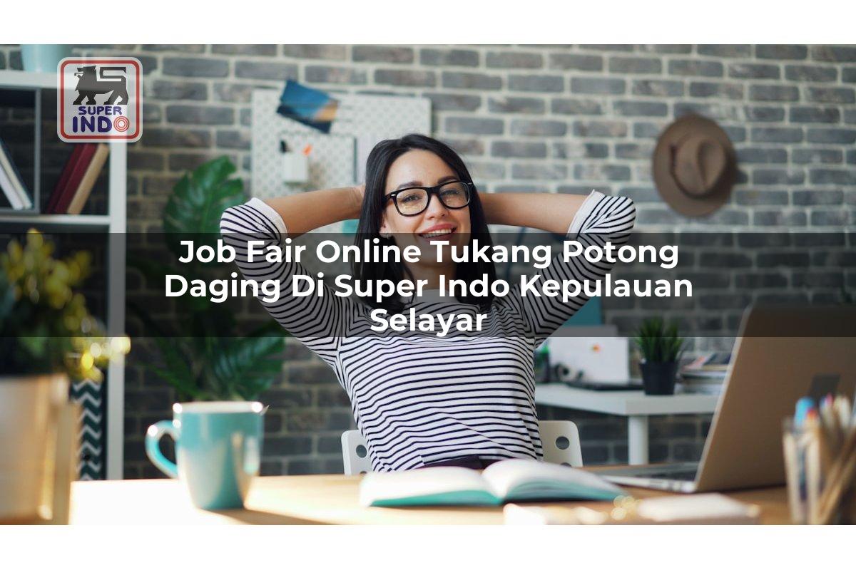 Job Fair Online Tukang Potong Daging di Super Indo Kepulauan Selayar