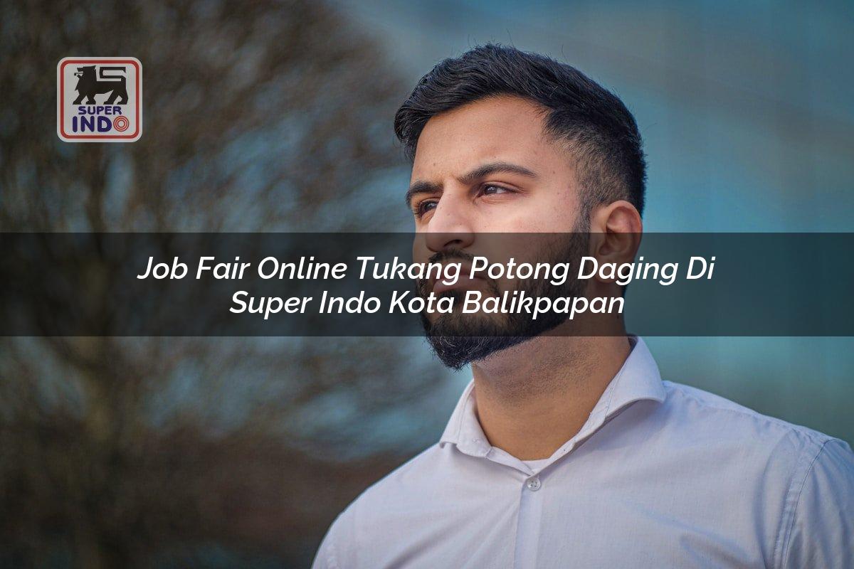 Job Fair Online Tukang Potong Daging di Super Indo Kota Balikpapan