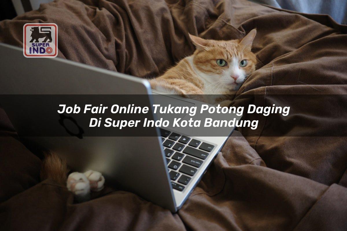 Job Fair Online Tukang Potong Daging di Super Indo Kota Bandung