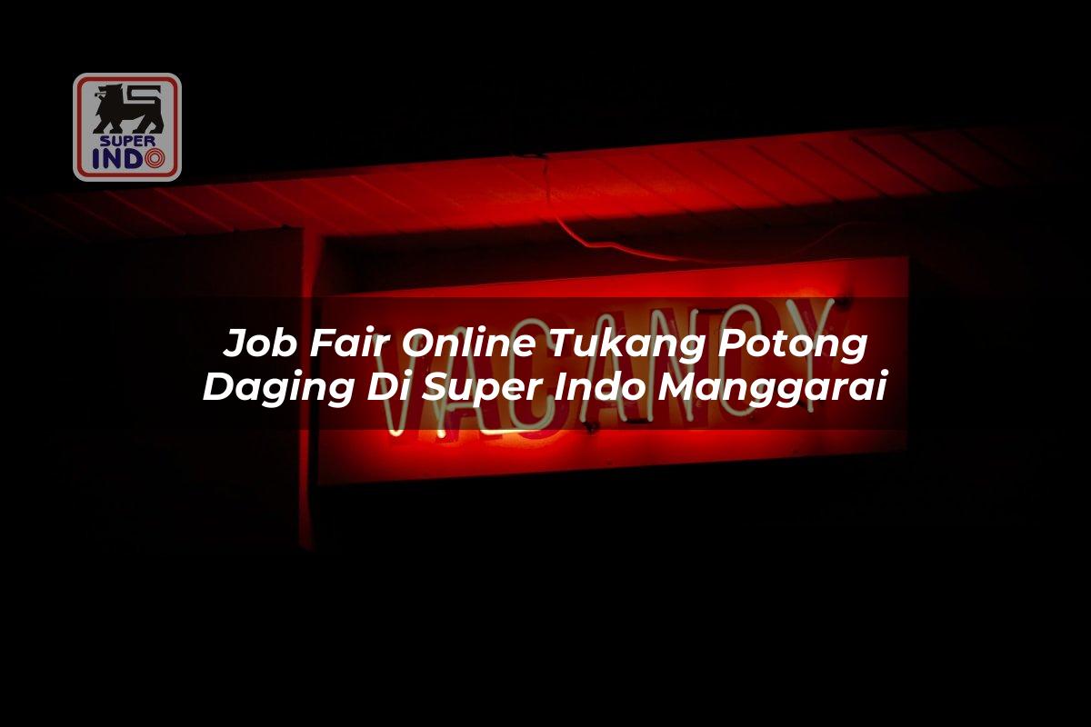 Job Fair Online Tukang Potong Daging di Super Indo Manggarai