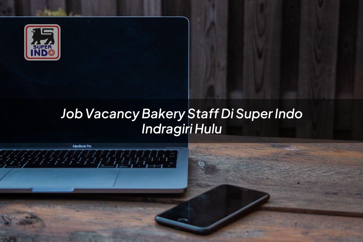 Job Vacancy Bakery Staff di Super Indo Indragiri Hulu