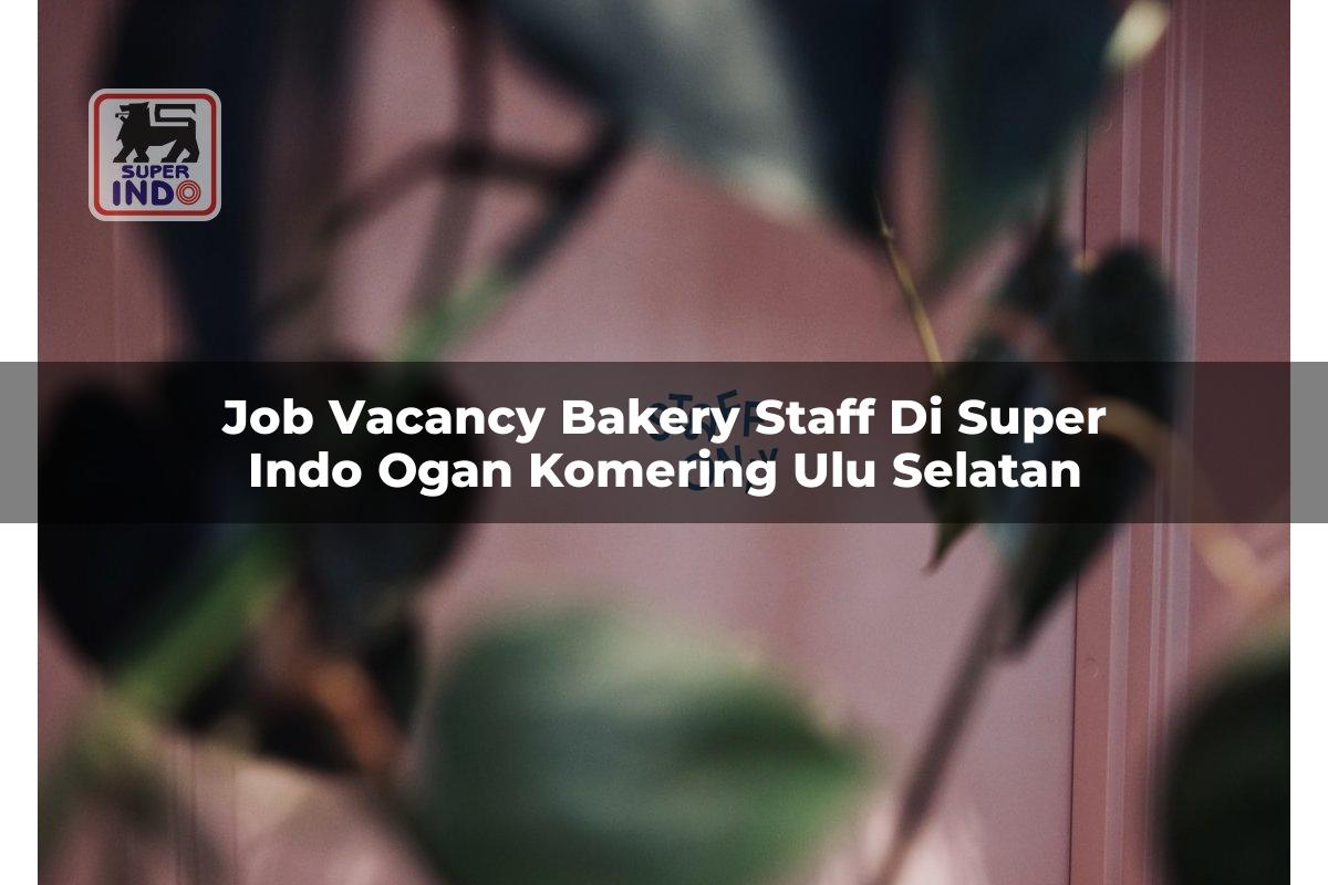 Job Vacancy Bakery Staff di Super Indo Ogan Komering Ulu Selatan