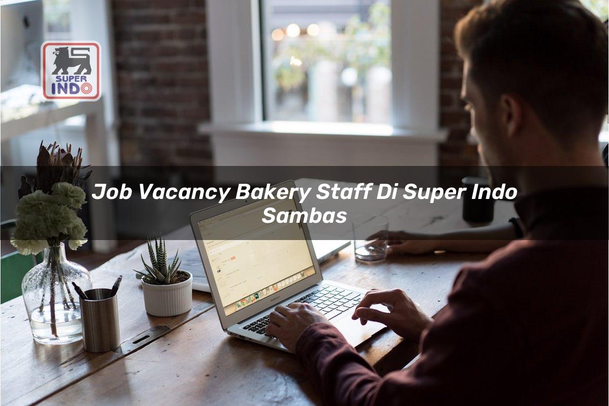 Job Vacancy Bakery Staff di Super Indo Sambas