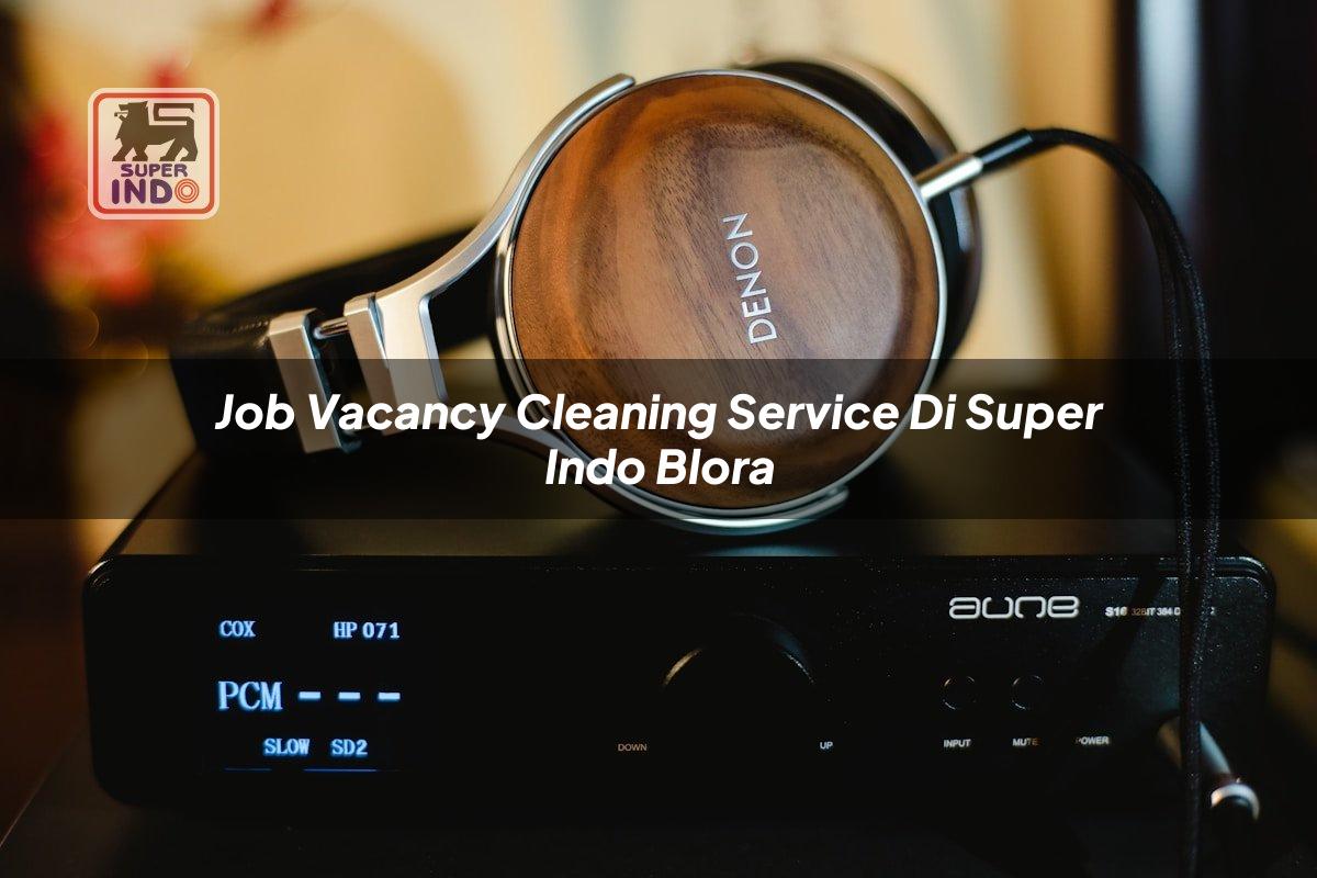 Job Vacancy Cleaning Service di Super Indo Blora