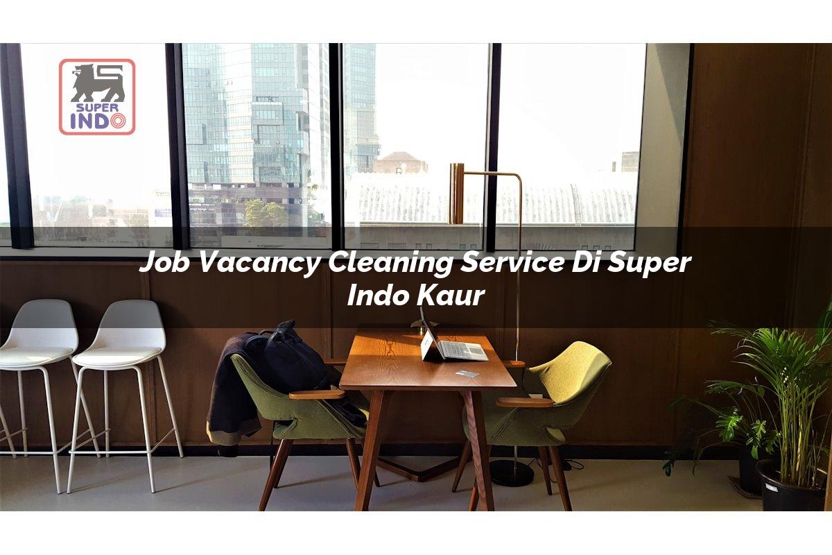 Job Vacancy Cleaning Service di Super Indo Kaur