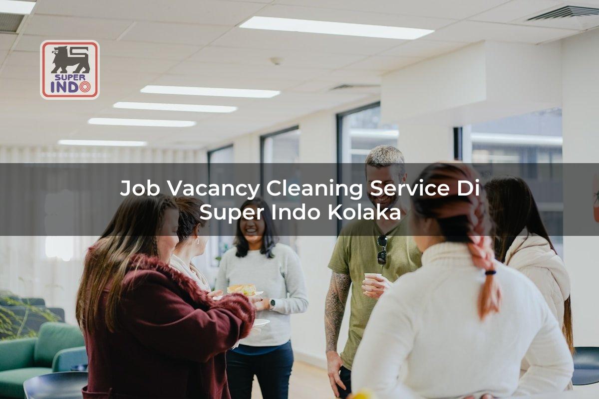Job Vacancy Cleaning Service di Super Indo Kolaka