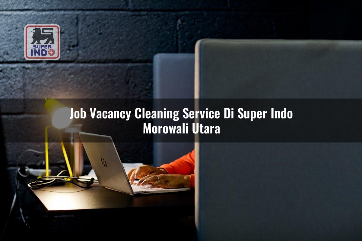 Job Vacancy Cleaning Service di Super Indo Morowali Utara