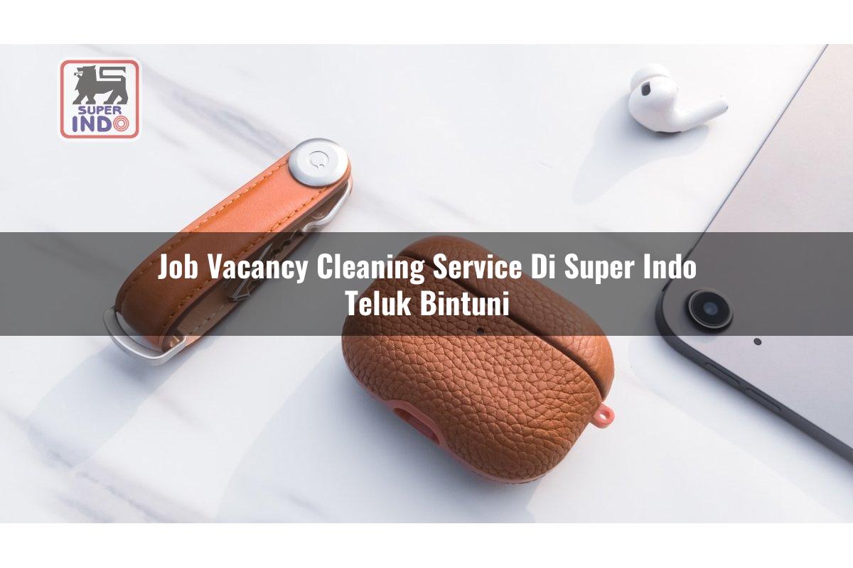 Job Vacancy Cleaning Service di Super Indo Teluk Bintuni