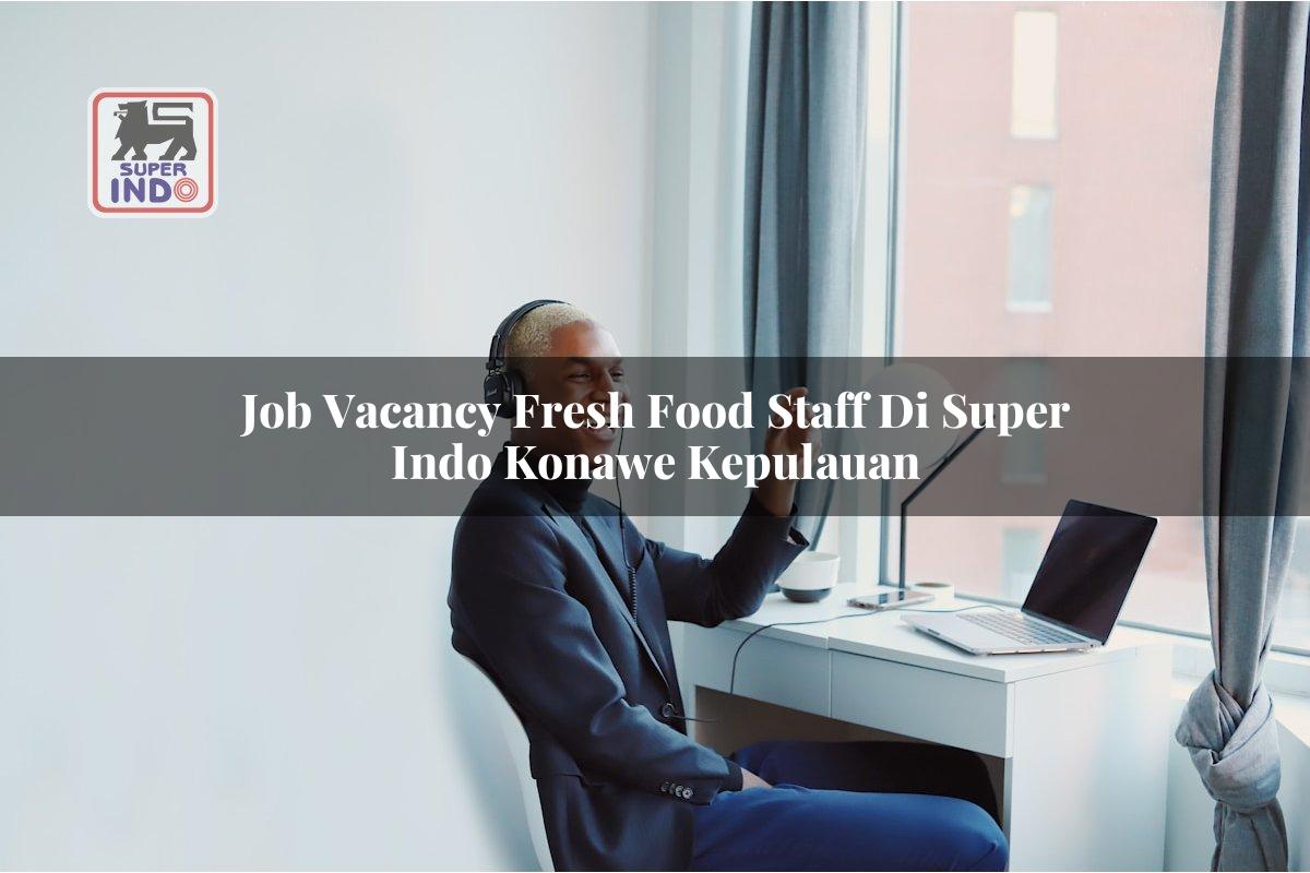Job Vacancy Fresh Food Staff di Super Indo Konawe Kepulauan