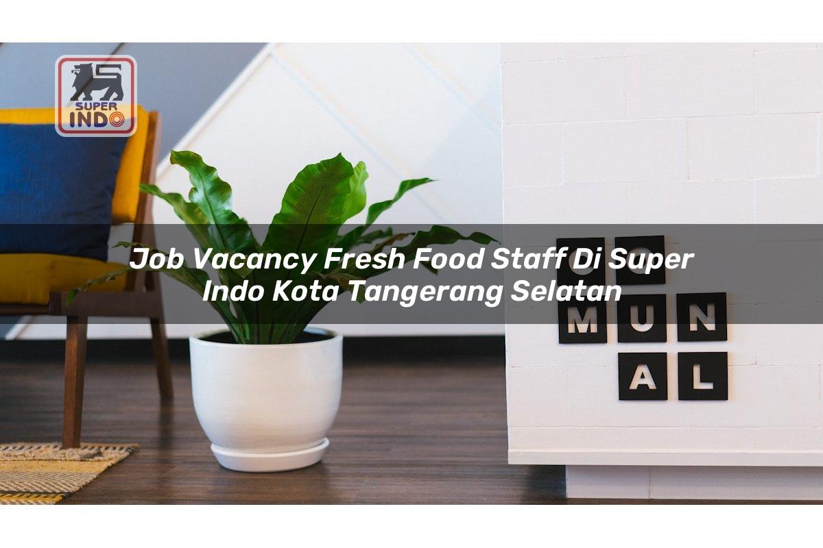 Job Vacancy Fresh Food Staff di Super Indo Kota Tangerang Selatan