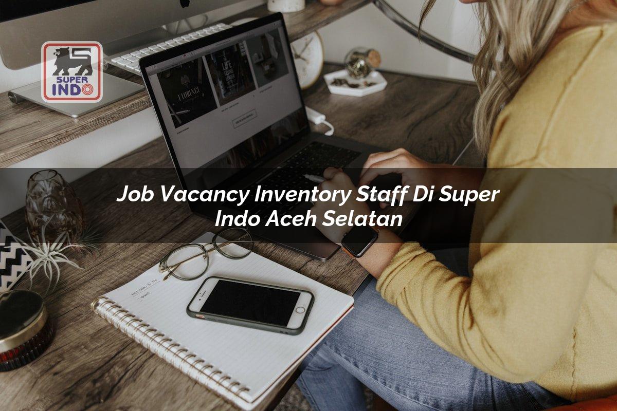 Job Vacancy Inventory Staff di Super Indo Aceh Selatan