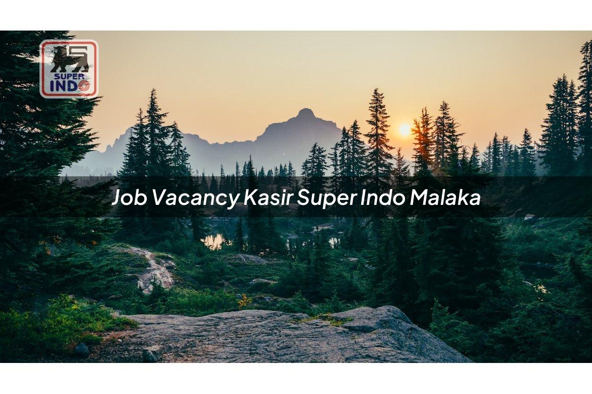 Job Vacancy Kasir Super Indo , Malaka