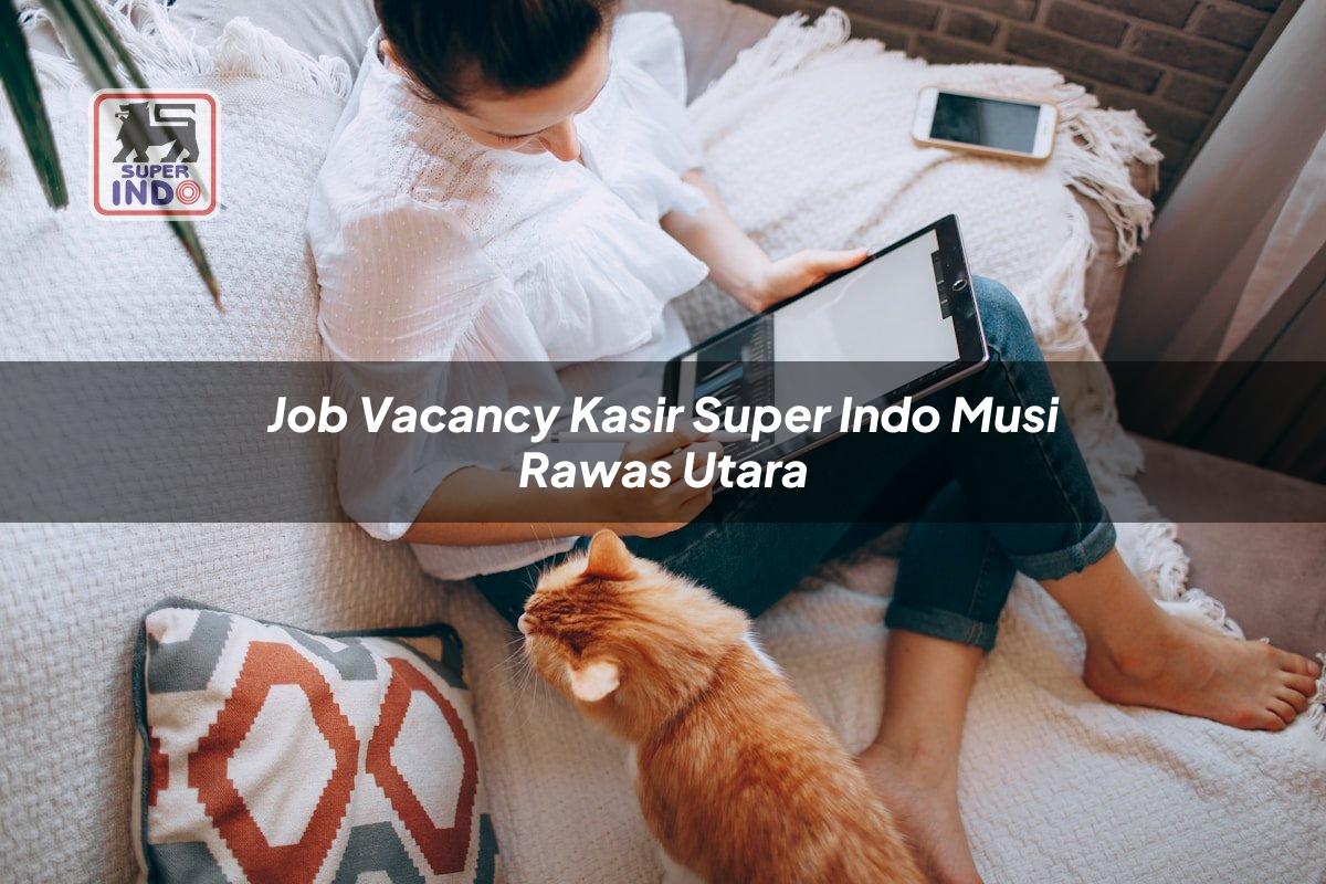 Job Vacancy Kasir Super Indo , Musi Rawas Utara