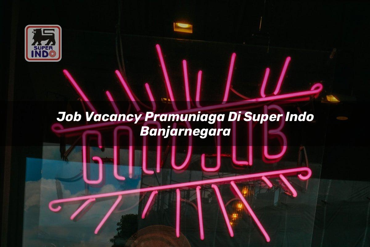 Job Vacancy Pramuniaga di Super Indo Banjarnegara