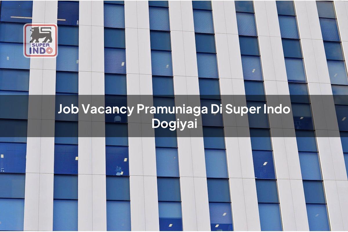Job Vacancy Pramuniaga di Super Indo Dogiyai