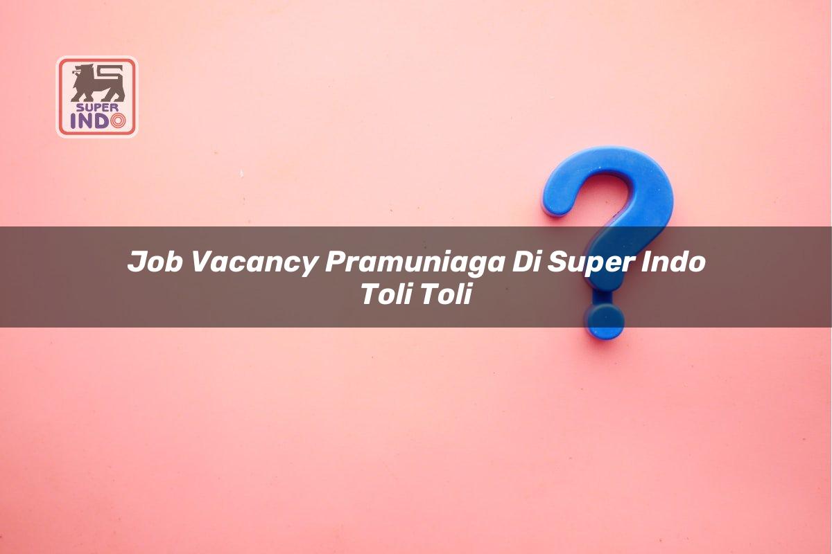 Job Vacancy Pramuniaga di Super Indo Toli Toli