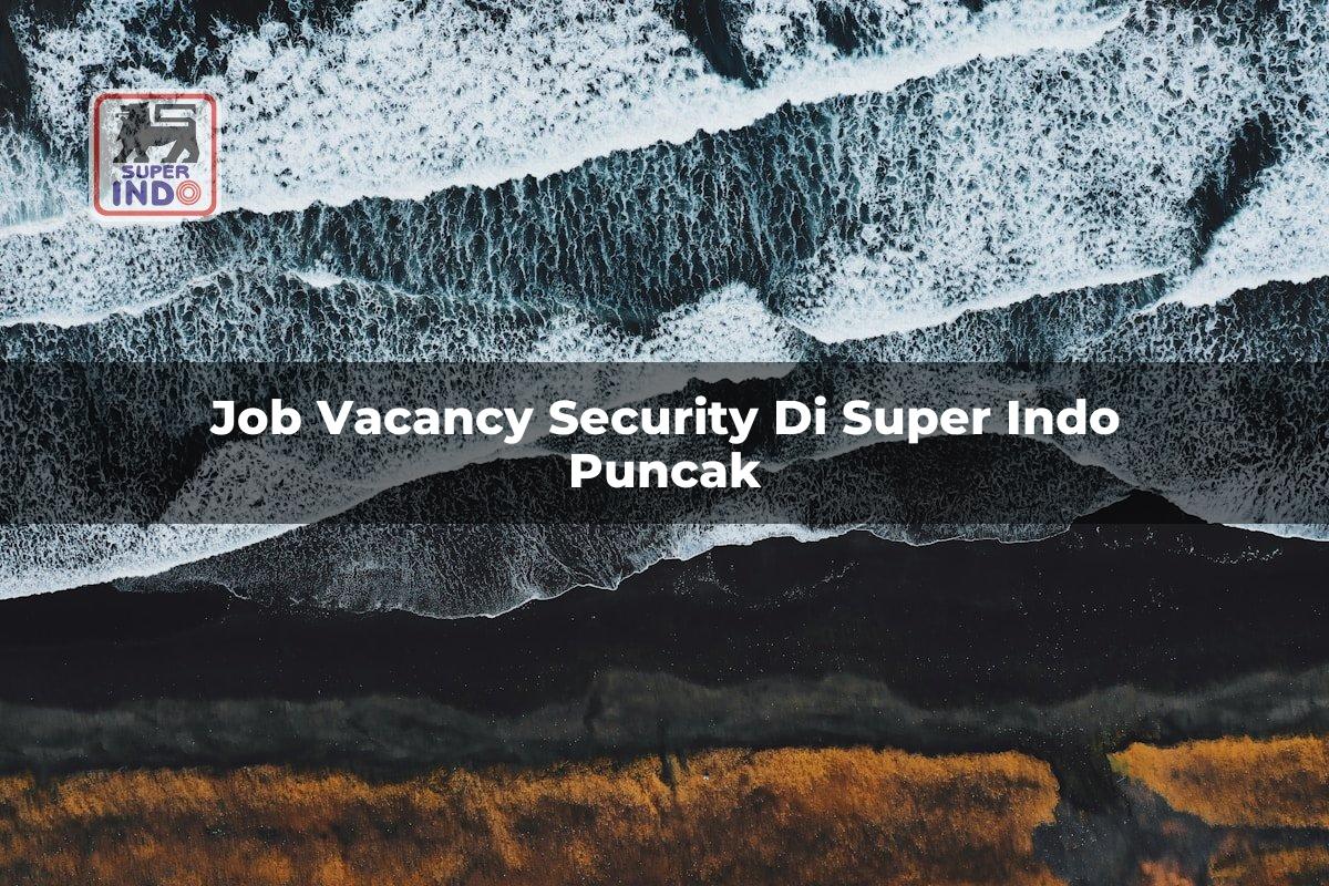 Job Vacancy Security di Super Indo Puncak