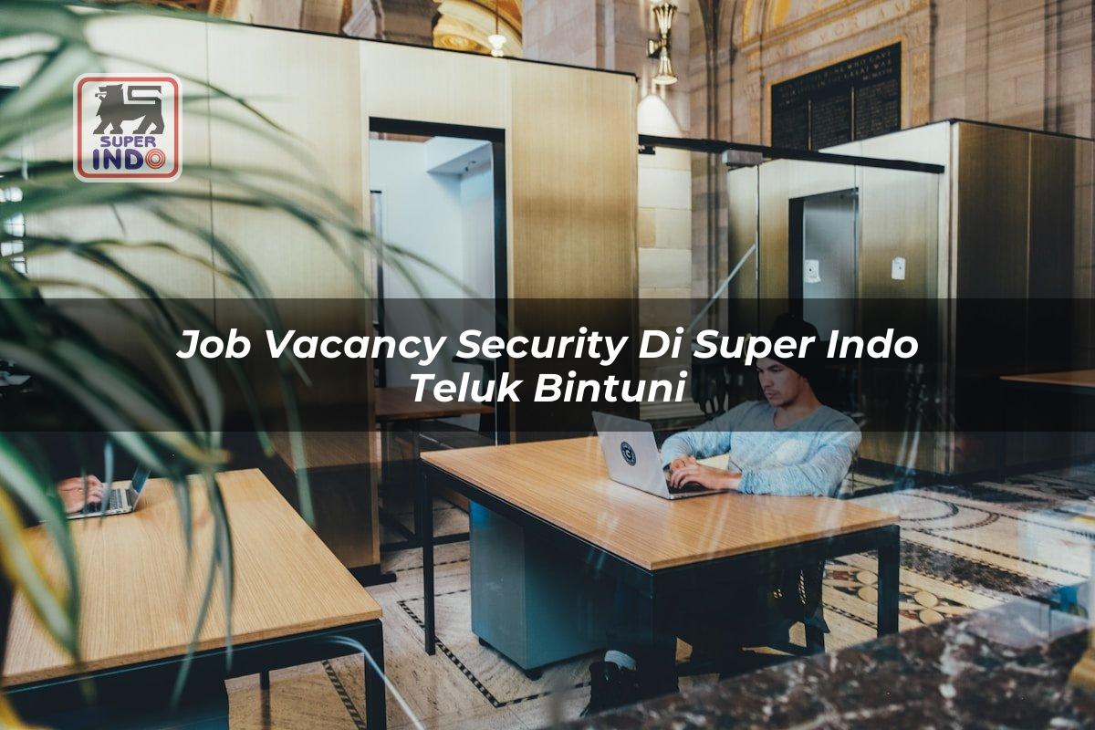 Job Vacancy Security di Super Indo Teluk Bintuni