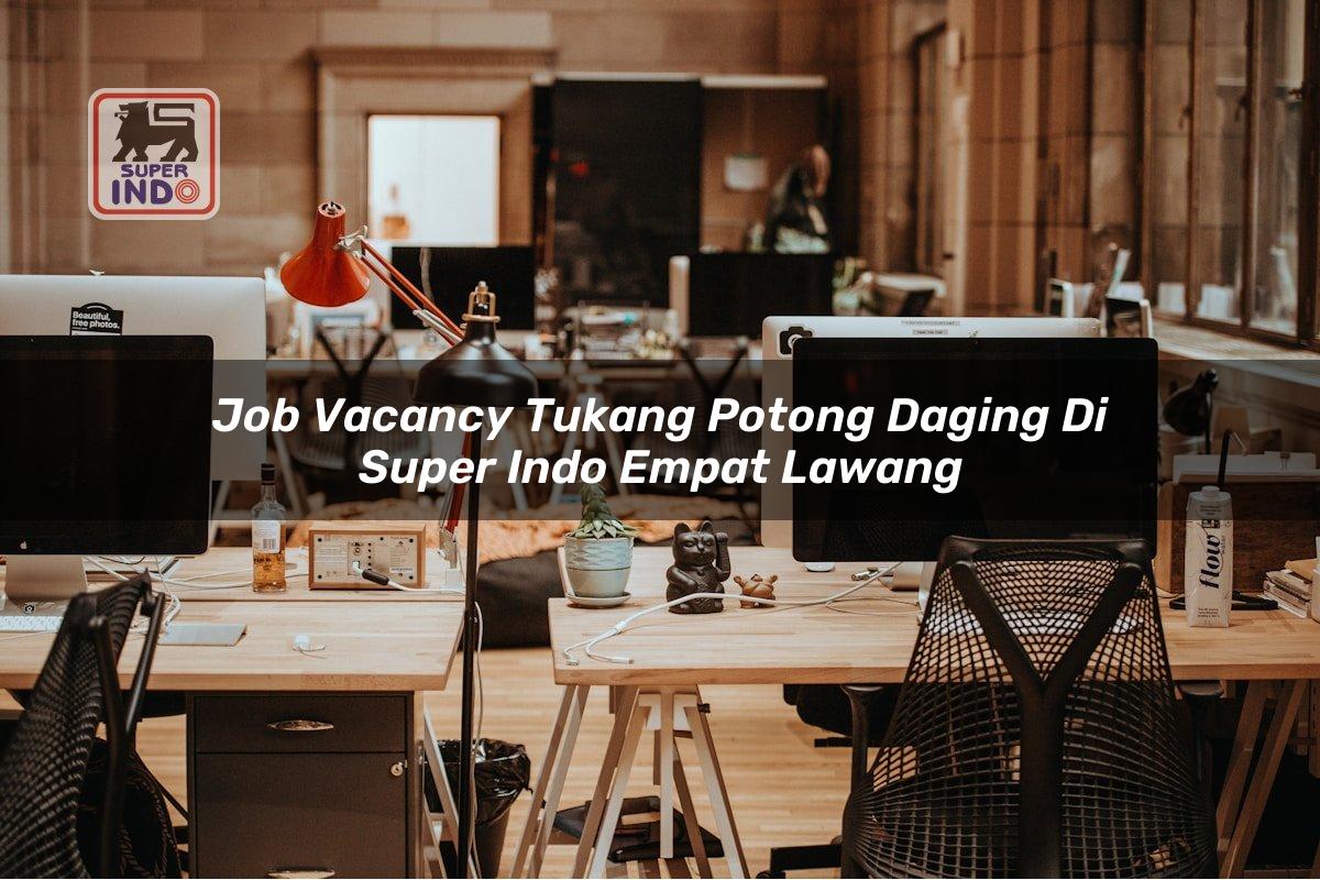 Job Vacancy Tukang Potong Daging di Super Indo Empat Lawang
