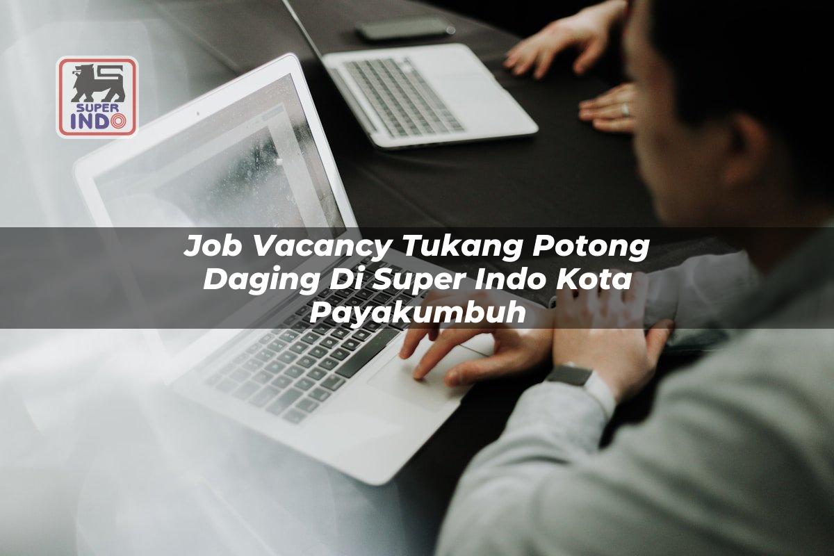 Job Vacancy Tukang Potong Daging di Super Indo Kota Payakumbuh