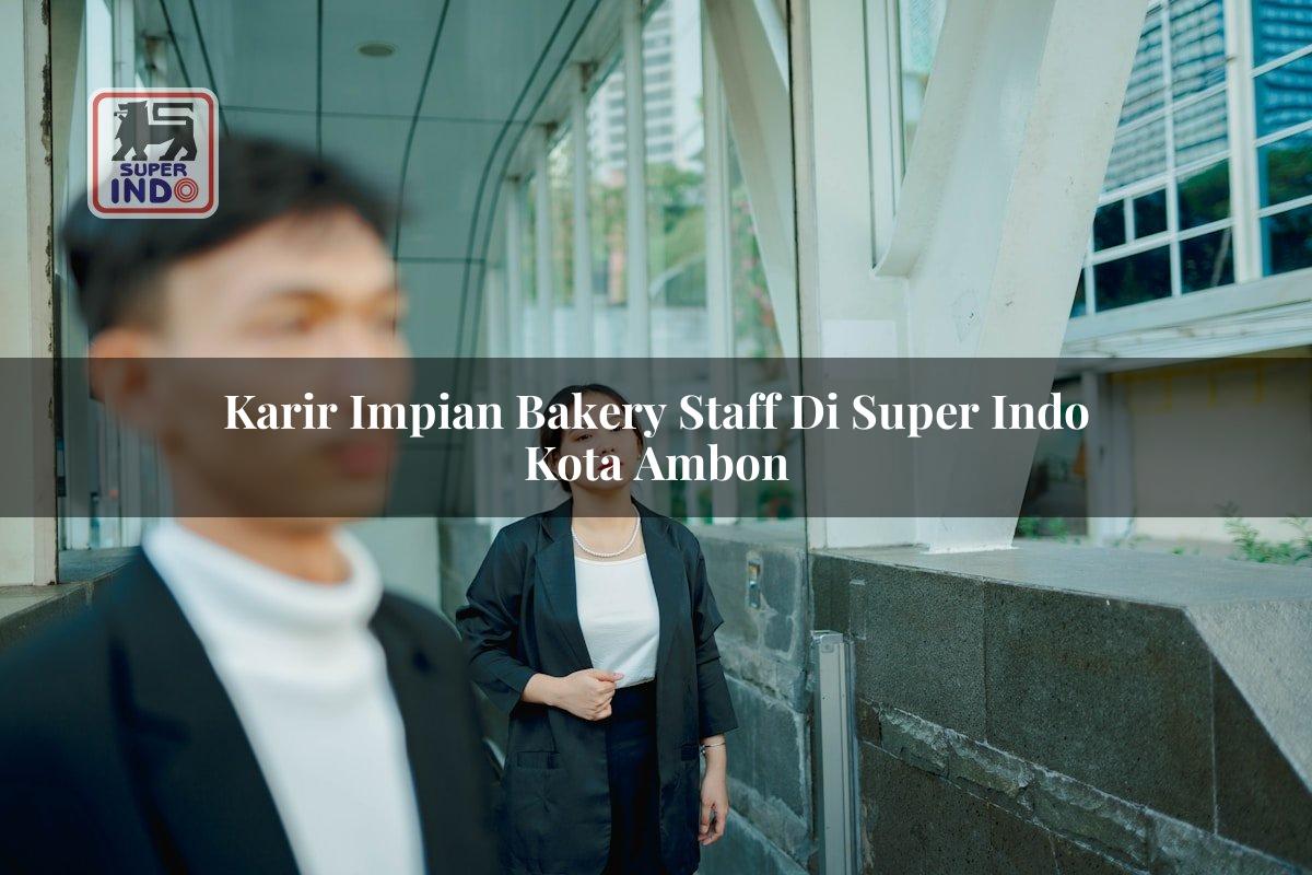 Karir Impian Bakery Staff di Super Indo Kota Ambon