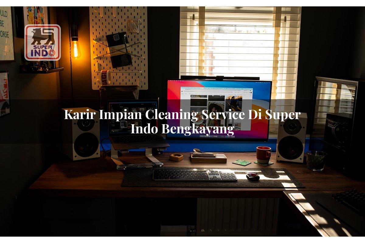 Karir Impian Cleaning Service di Super Indo Bengkayang