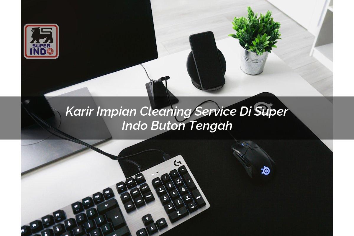 Karir Impian Cleaning Service di Super Indo Buton Tengah