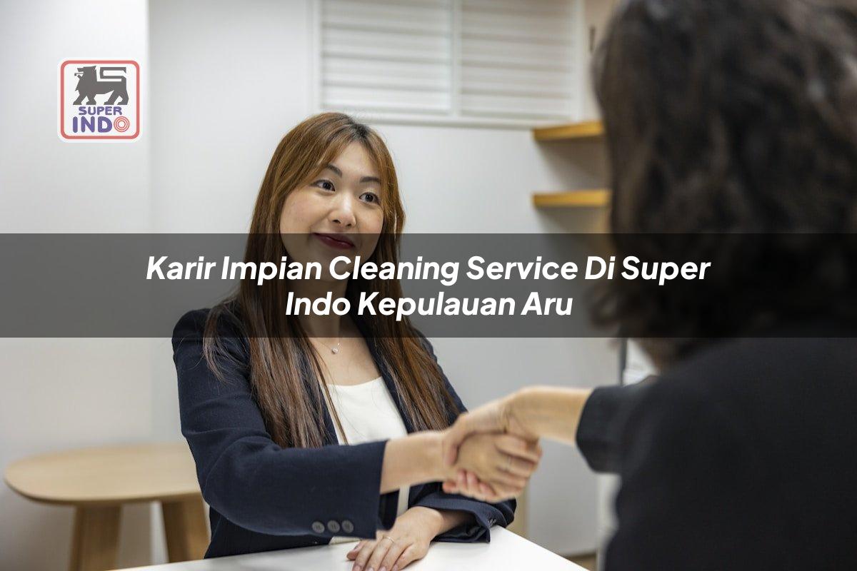 Karir Impian Cleaning Service di Super Indo Kepulauan Aru