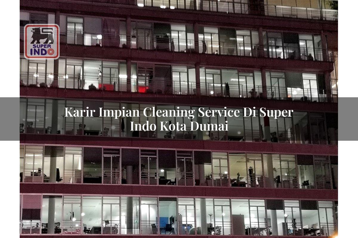 Karir Impian Cleaning Service di Super Indo Kota Dumai