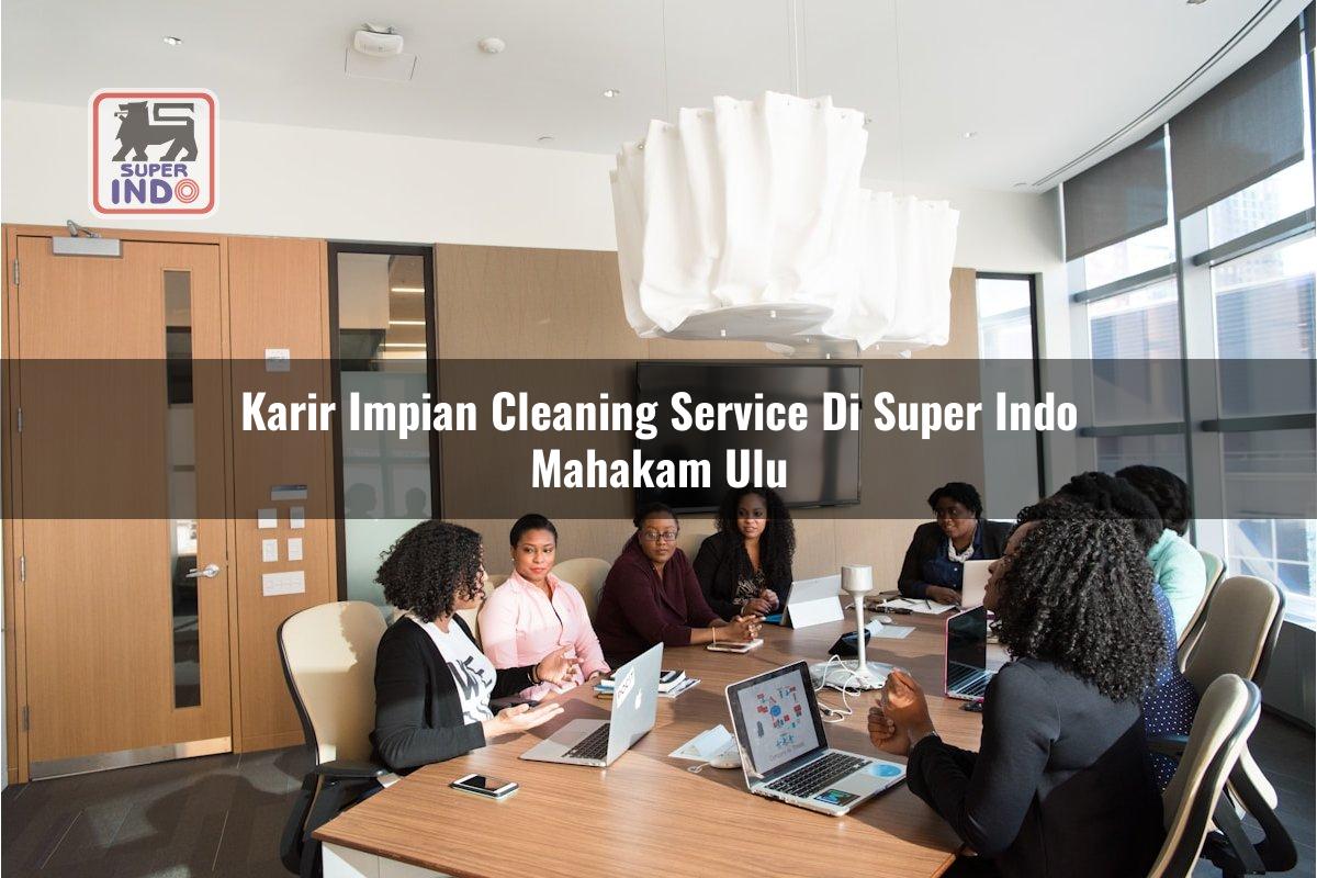 Karir Impian Cleaning Service di Super Indo Mahakam Ulu