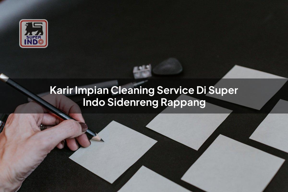 Karir Impian Cleaning Service di Super Indo Sidenreng Rappang