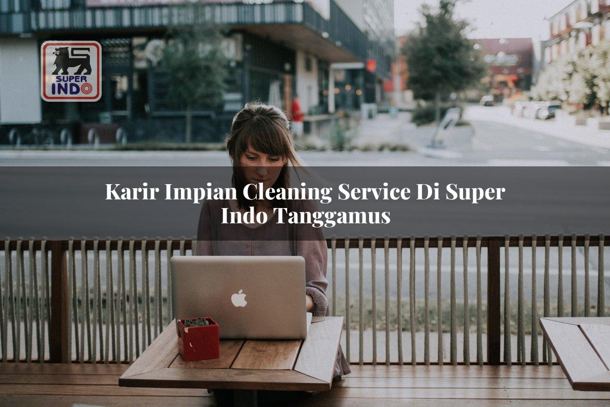 Karir Impian Cleaning Service di Super Indo Tanggamus