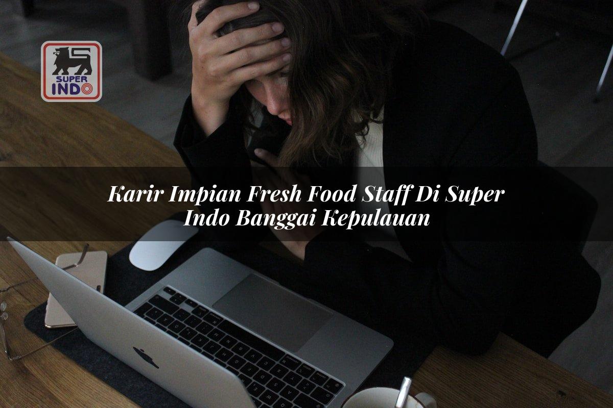 Karir Impian Fresh Food Staff di Super Indo Banggai Kepulauan