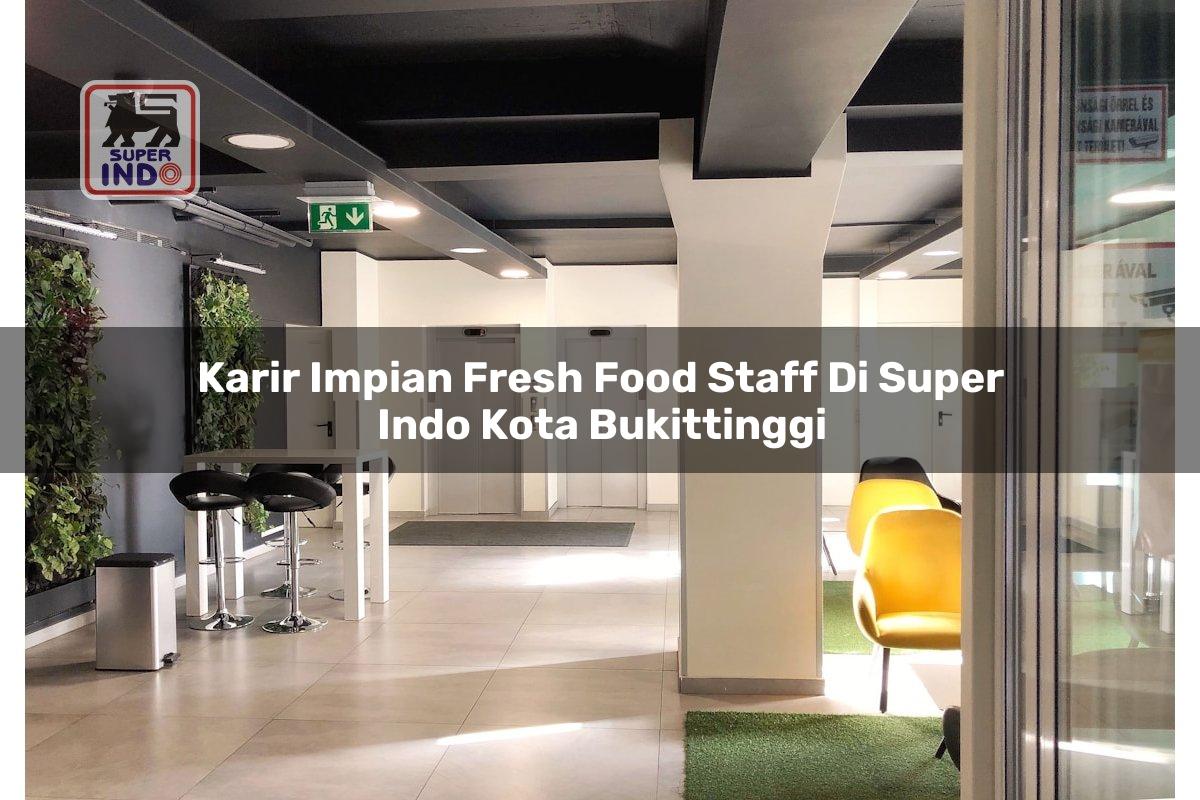 Karir Impian Fresh Food Staff di Super Indo Kota Bukittinggi