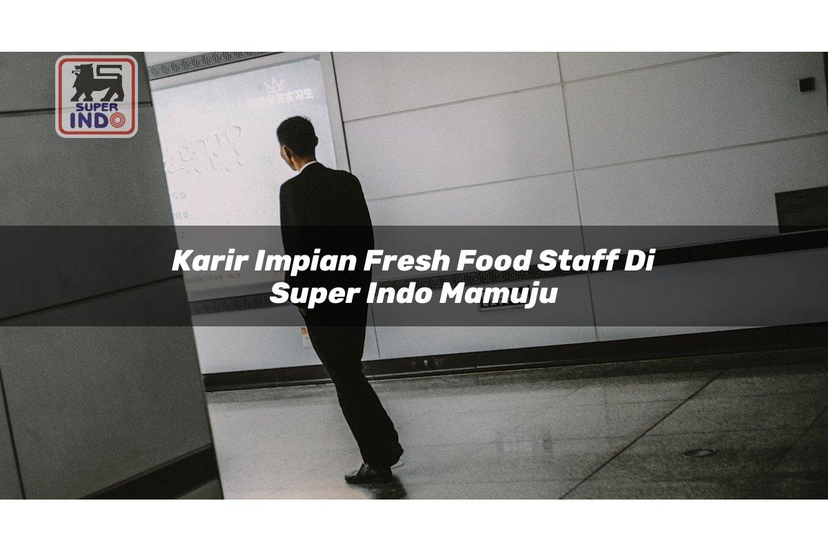 Karir Impian Fresh Food Staff di Super Indo Mamuju