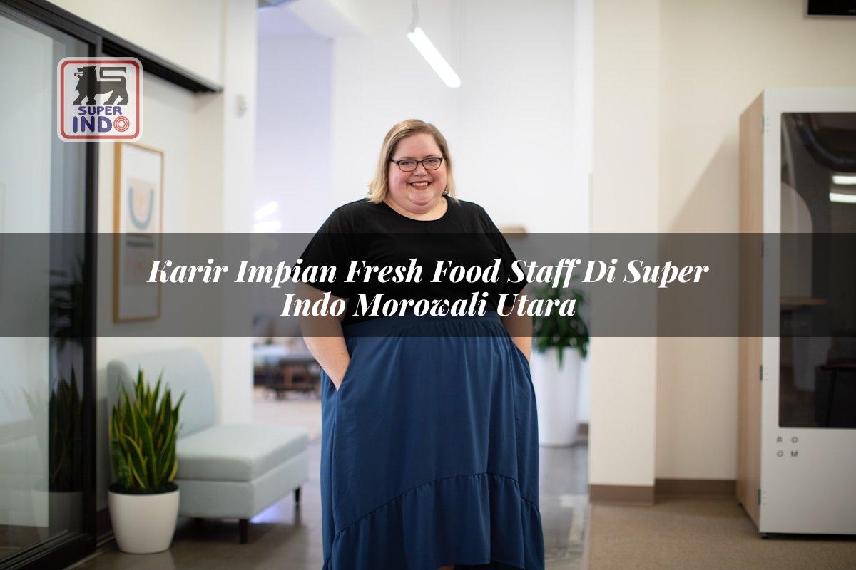 Karir Impian Fresh Food Staff di Super Indo Morowali Utara