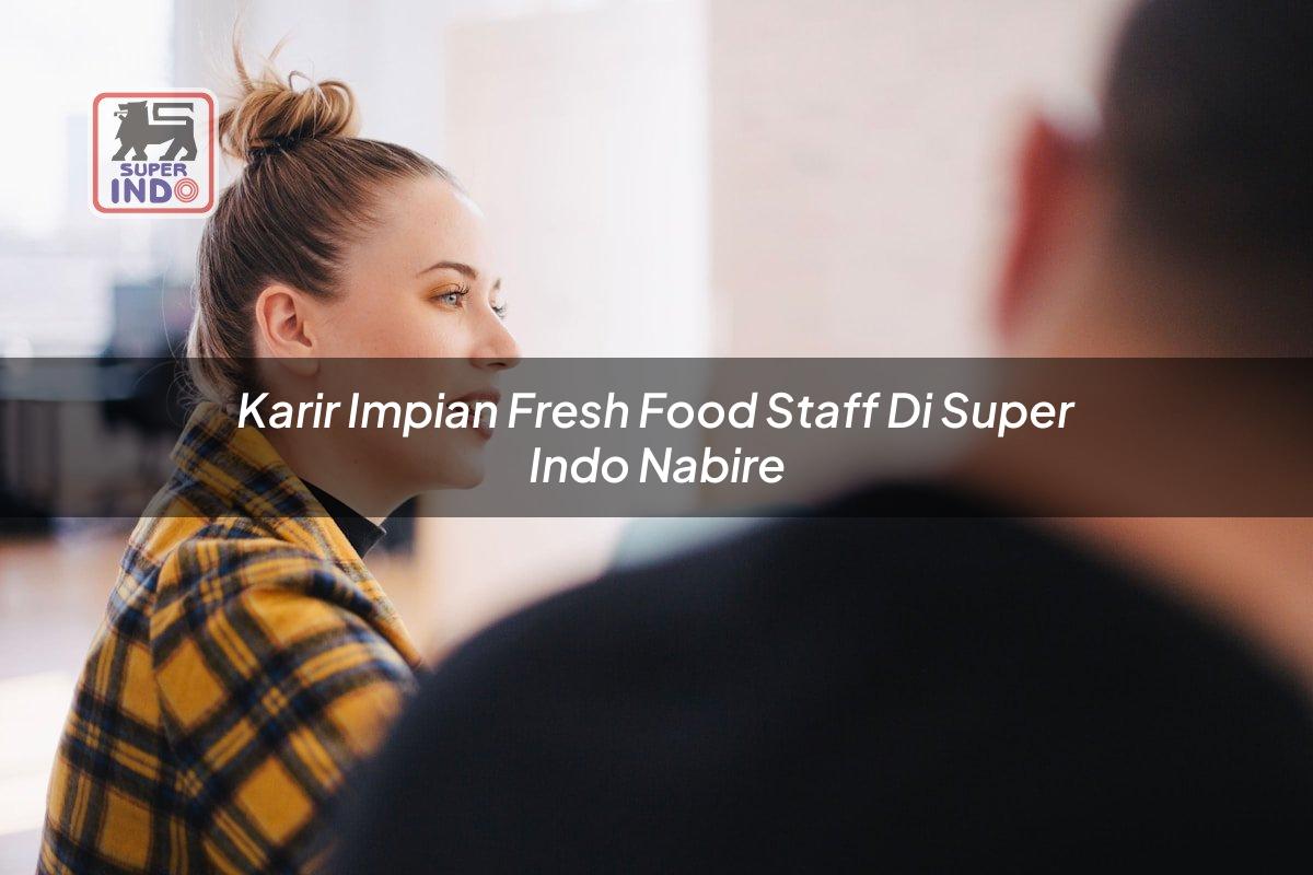 Karir Impian Fresh Food Staff di Super Indo Nabire