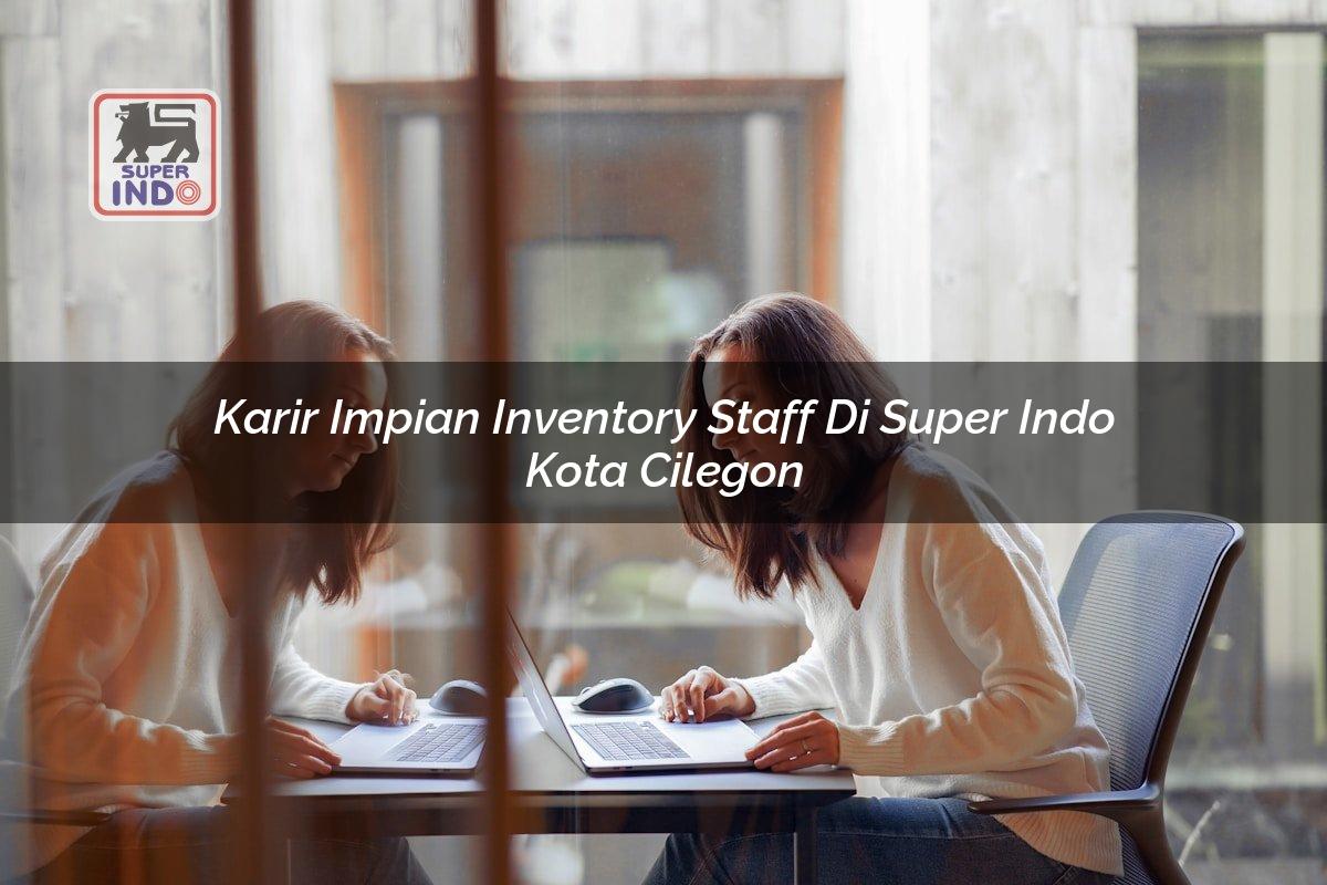 Karir Impian Inventory Staff di Super Indo Kota Cilegon