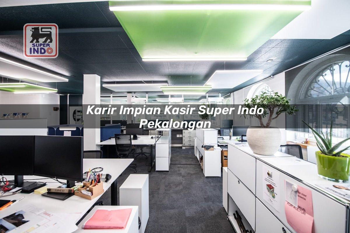 Karir Impian Kasir Super Indo , Pekalongan