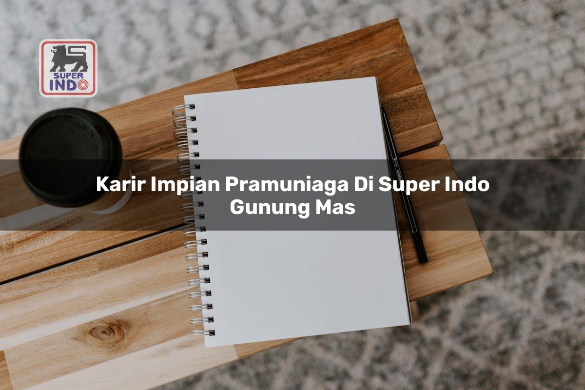 Karir Impian Pramuniaga di Super Indo Gunung Mas