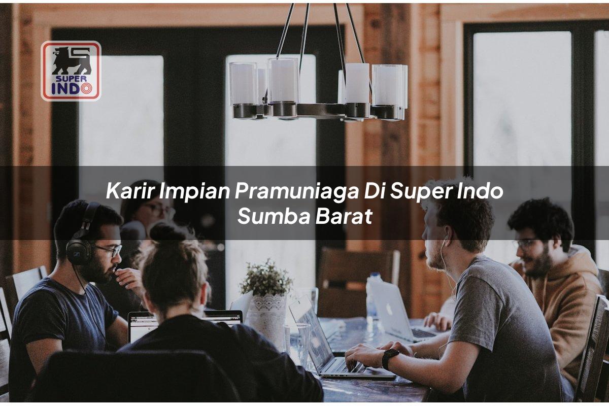 Karir Impian Pramuniaga di Super Indo Sumba Barat