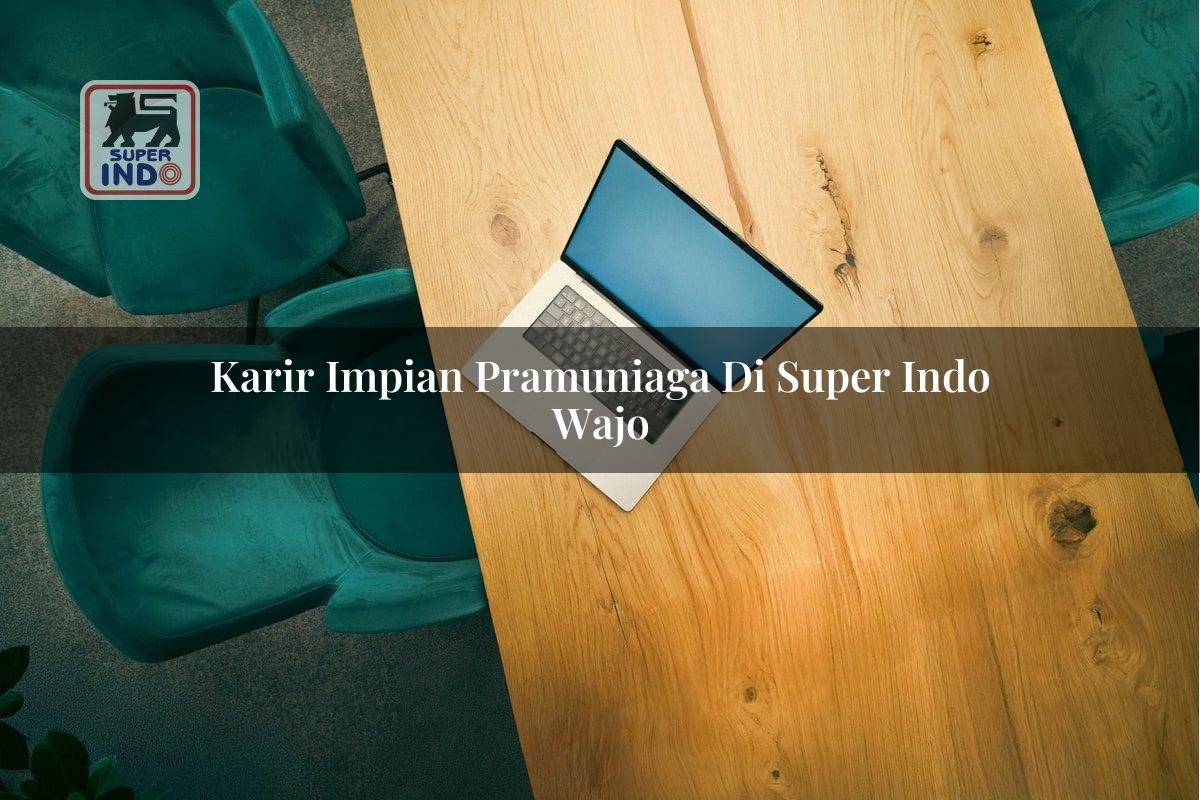 Karir Impian Pramuniaga di Super Indo Wajo