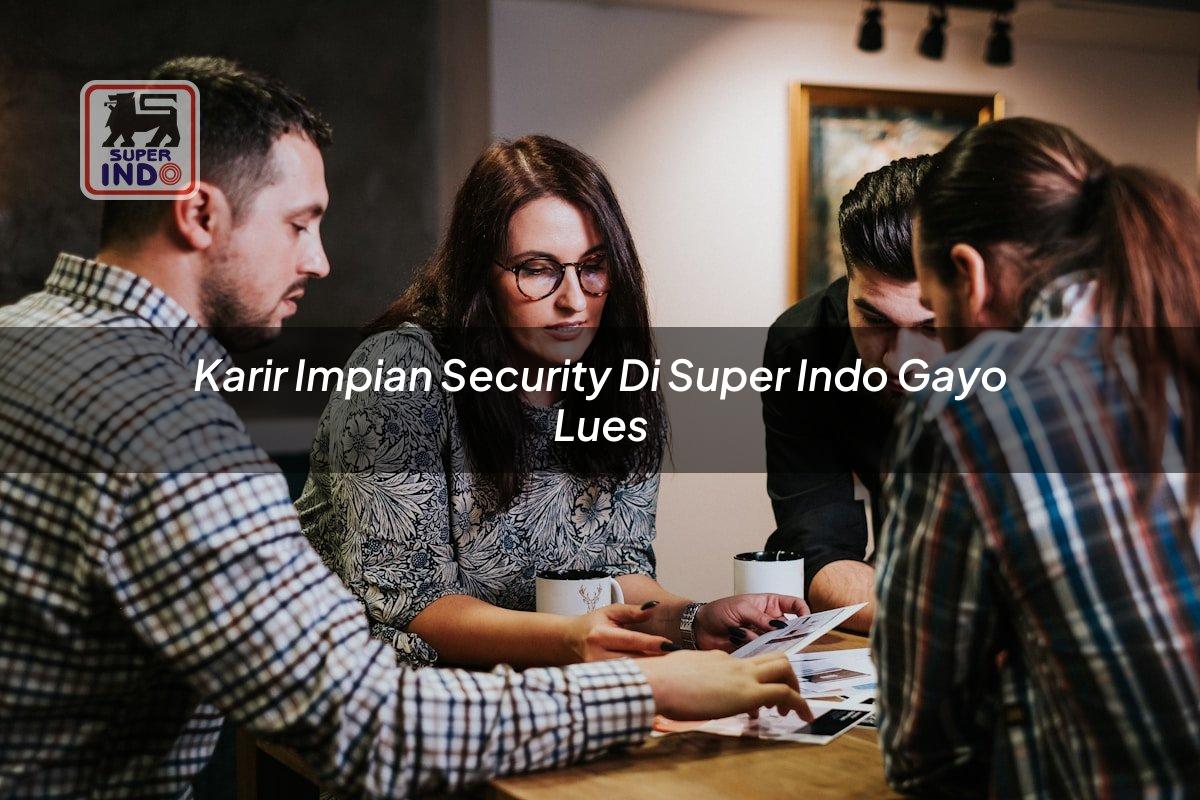 Karir Impian Security di Super Indo Gayo Lues