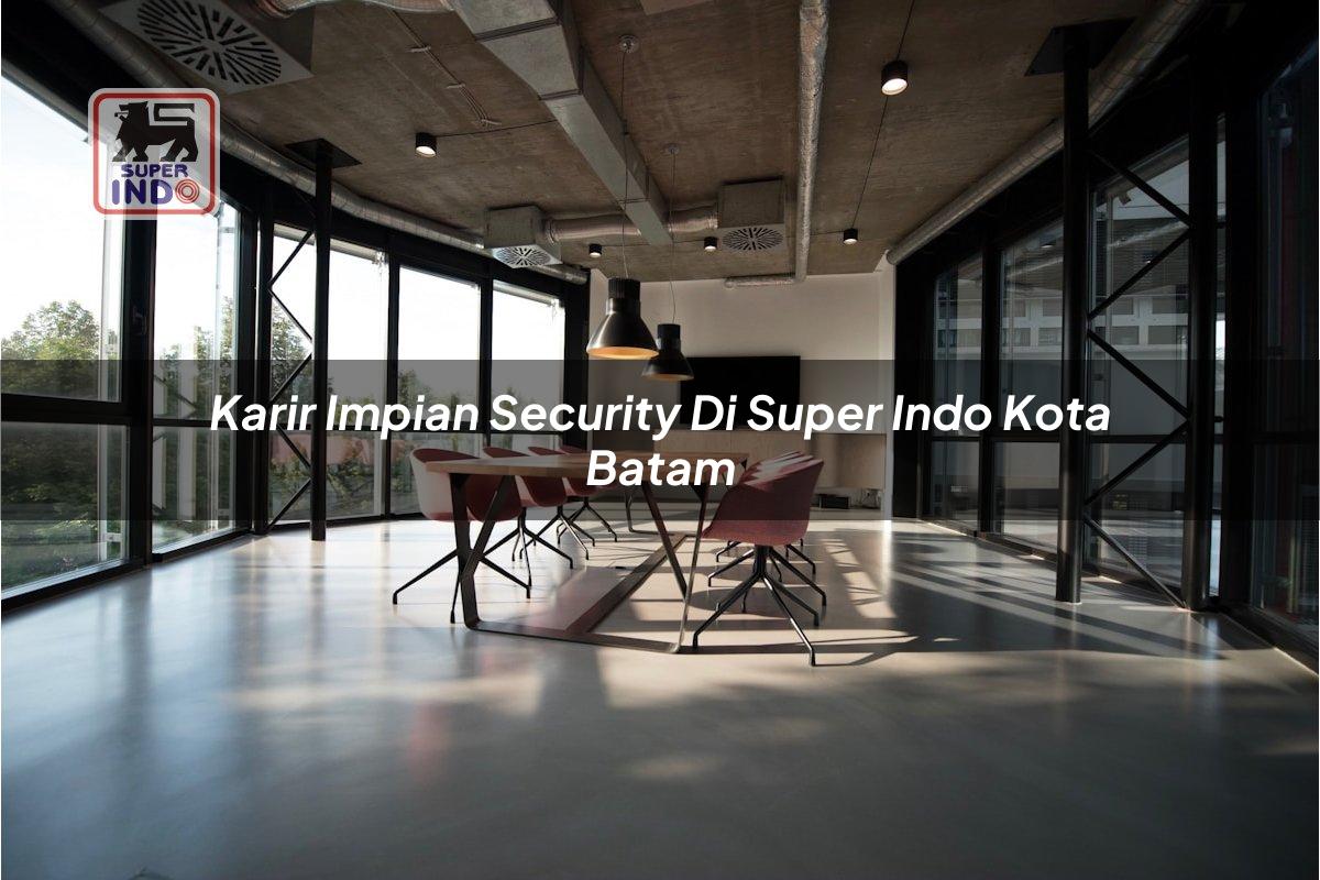 Karir Impian Security di Super Indo Kota Batam