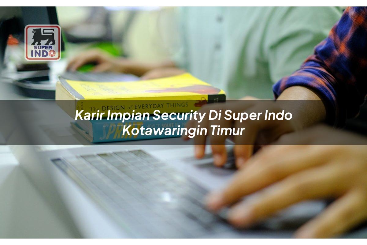 Karir Impian Security di Super Indo Kotawaringin Timur