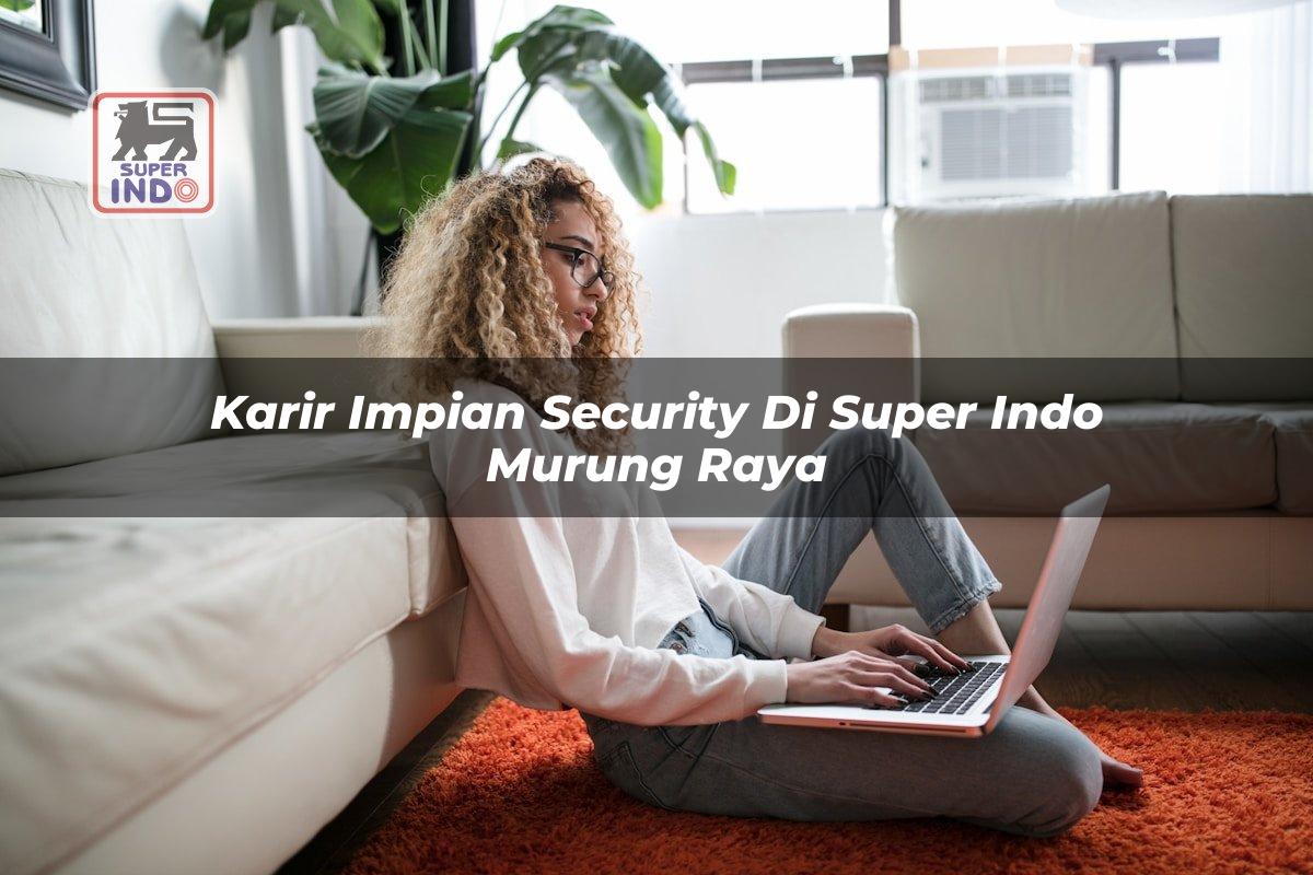 Karir Impian Security di Super Indo Murung Raya