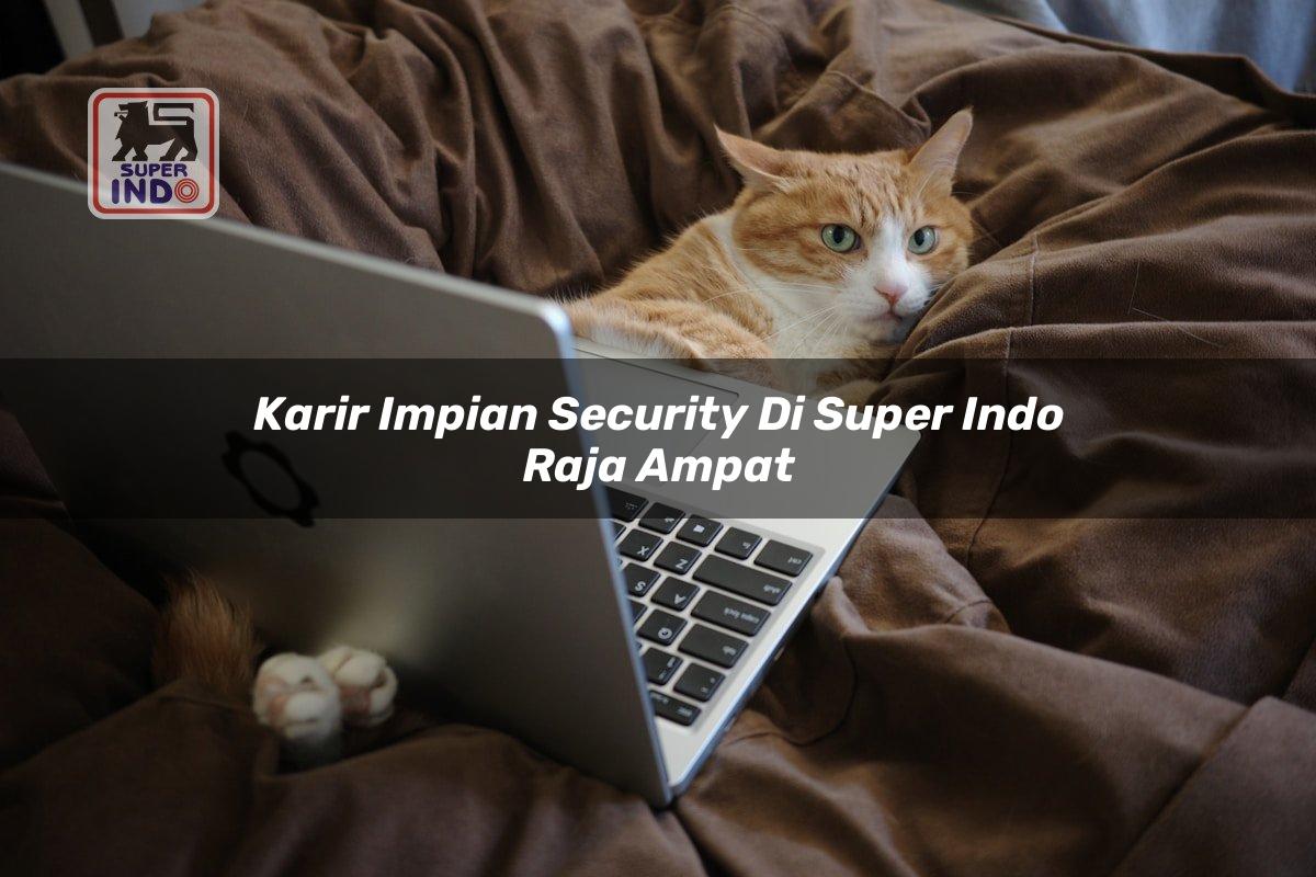 Karir Impian Security di Super Indo Raja Ampat